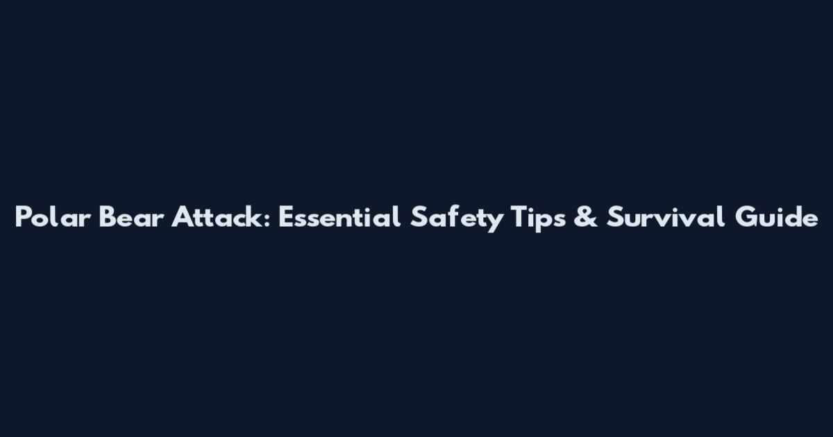 Polar Bear Attack: Essential Safety Tips & Survival Guide