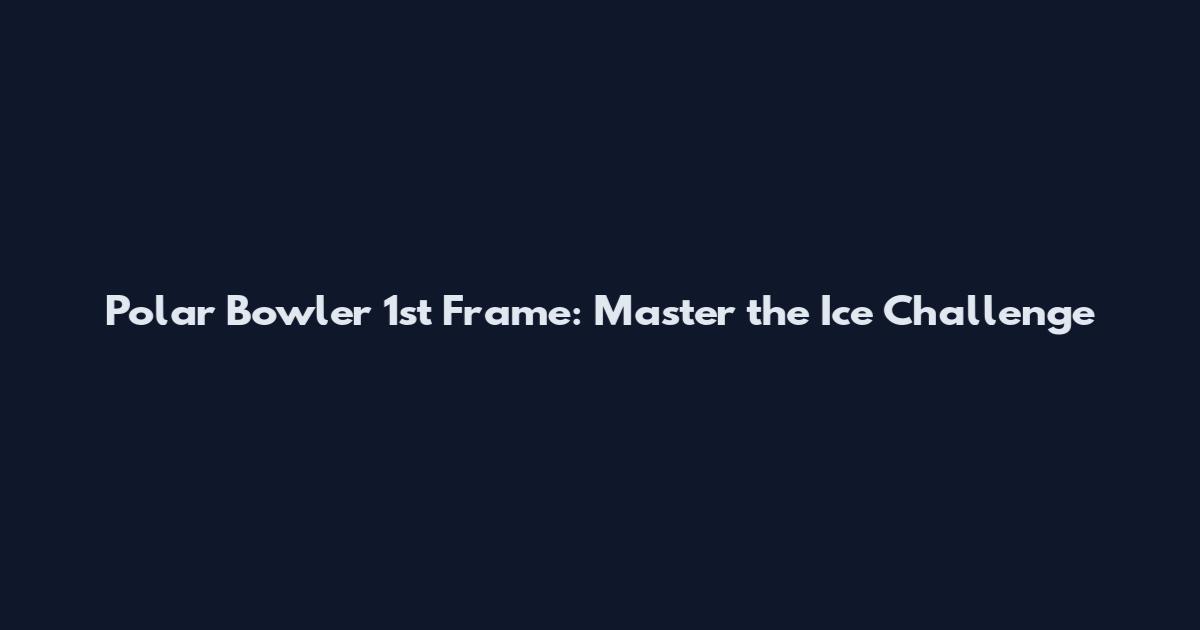 Polar Bowler 1st Frame: Master the Ice Challenge