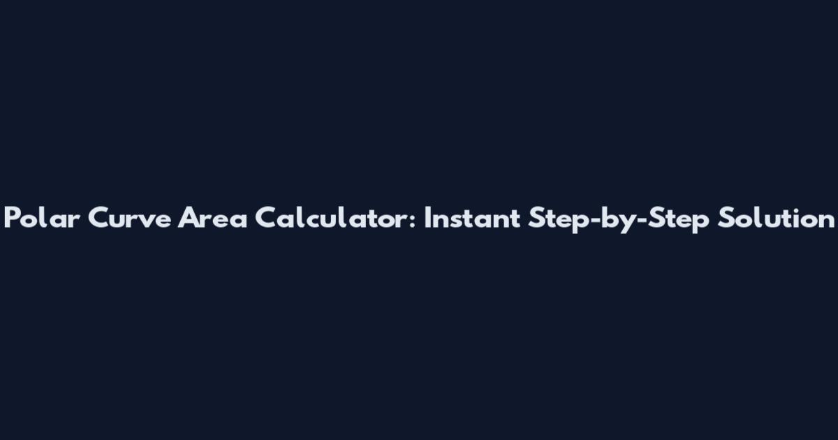 Polar Curve Area Calculator: Instant Step-by-Step Solution