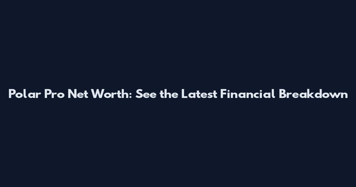 Polar Pro Net Worth: See the Latest Financial Breakdown