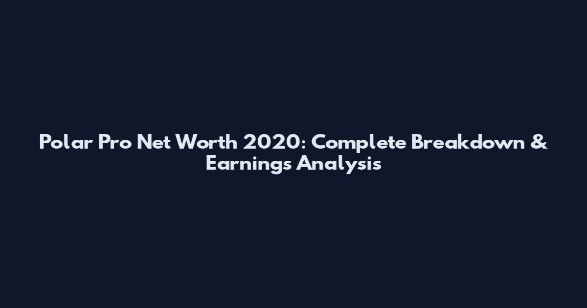 Polar Pro Net Worth 2020: Complete Breakdown & Earnings Analysis