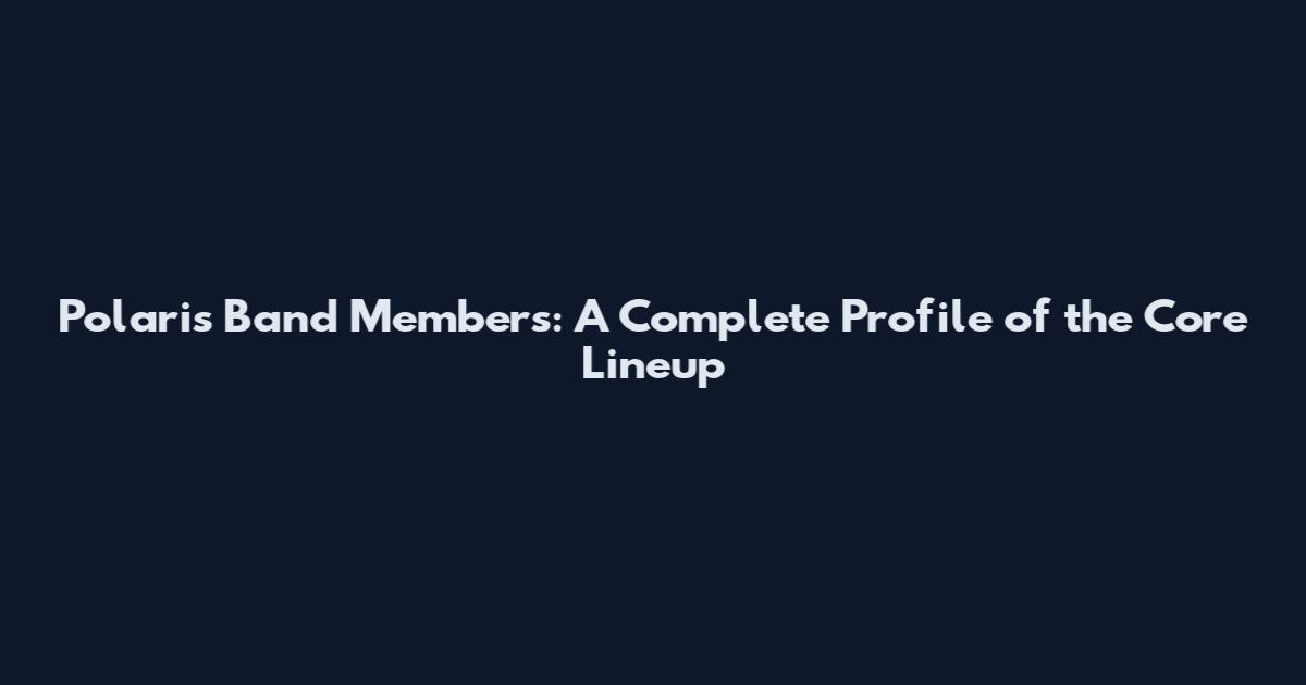 Polaris Band Members: A Complete Profile of the Core Lineup