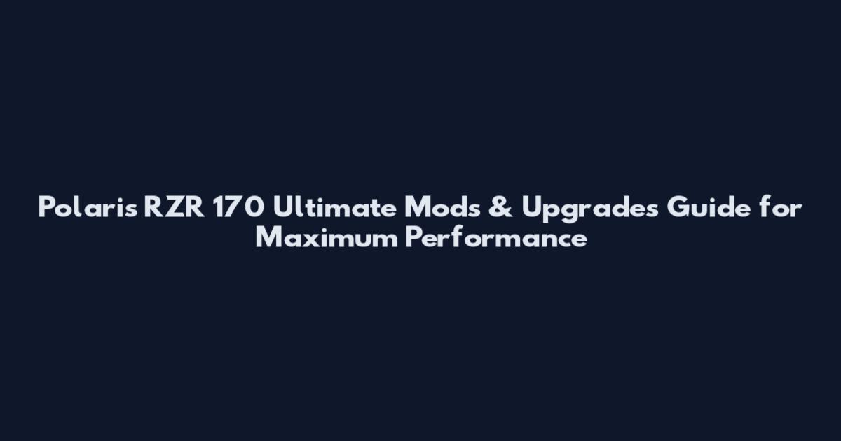 Polaris RZR 170 Ultimate Mods & Upgrades Guide for Maximum Performance