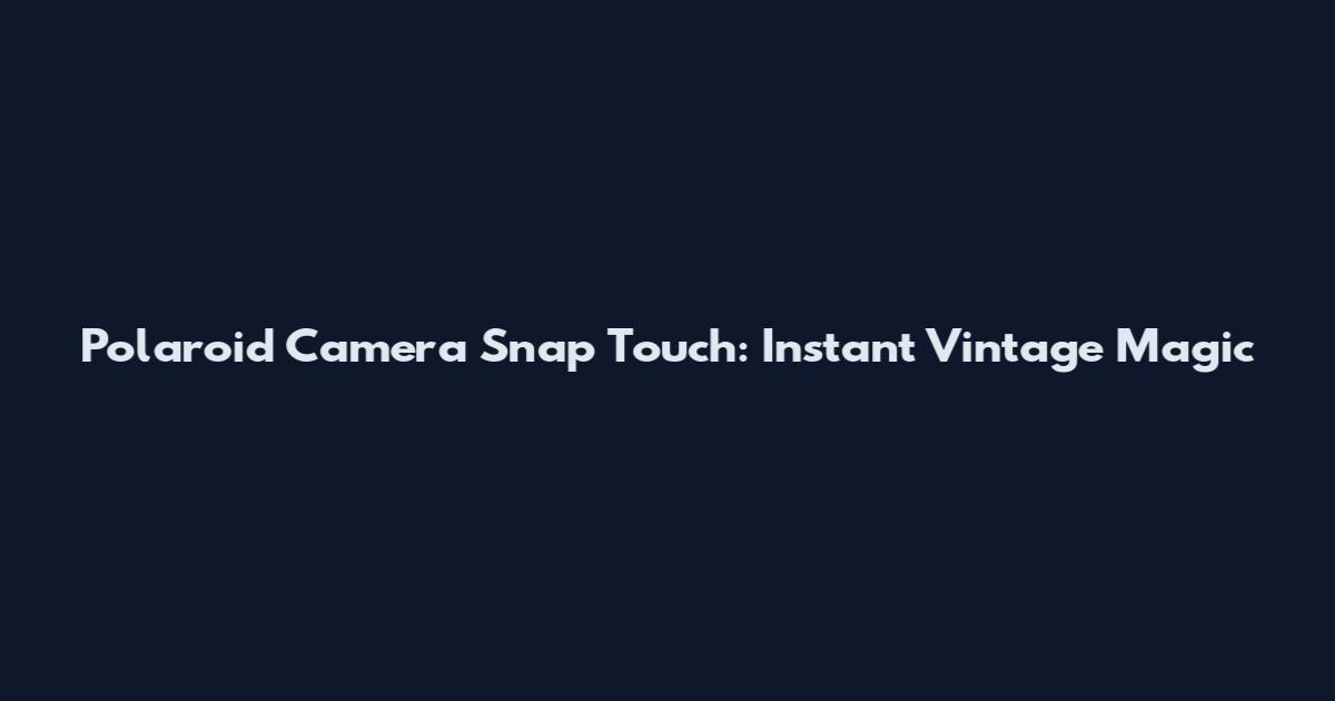 Polaroid Camera Snap Touch: Instant Vintage Magic