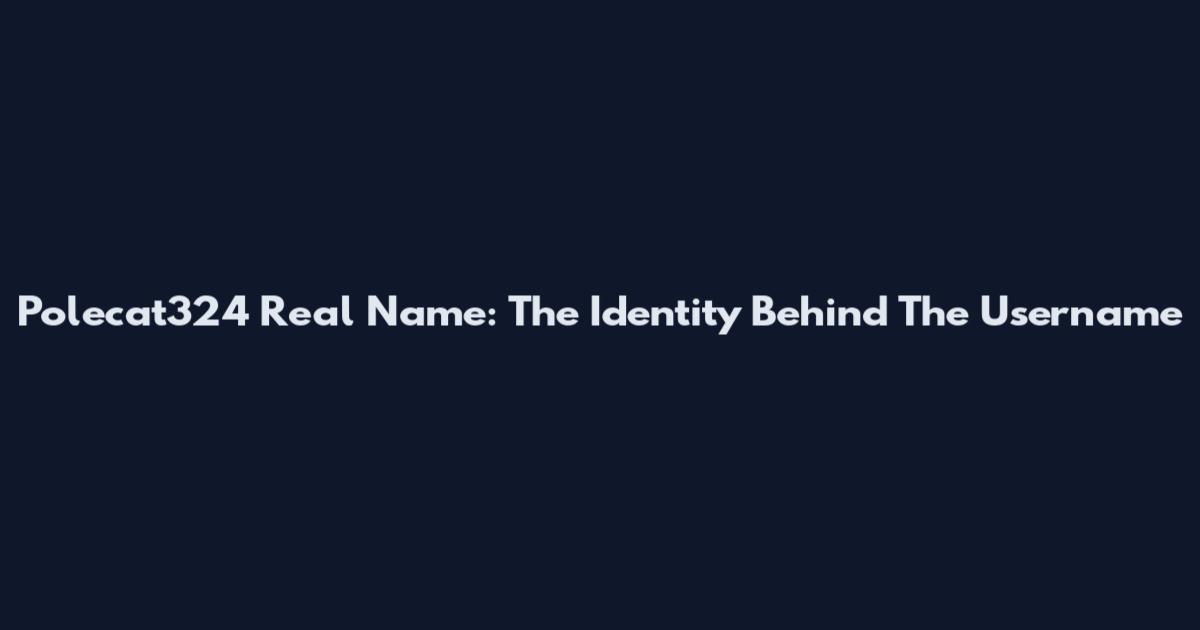 Polecat324 Real Name: The Identity Behind The Username