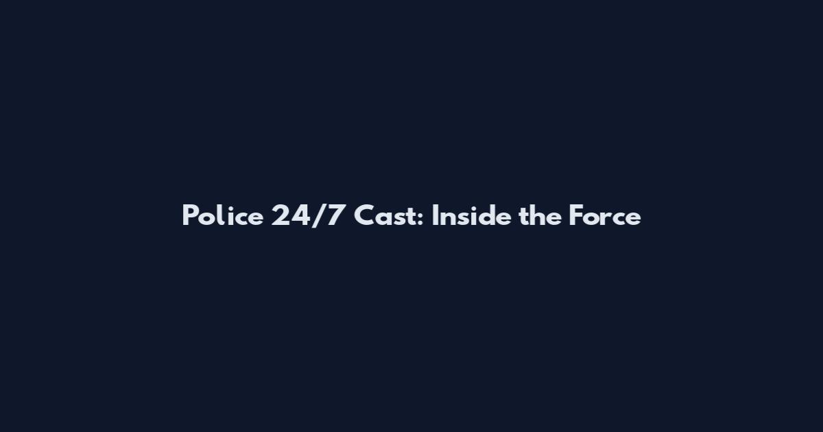 Police 24/7 Cast: Inside the Force