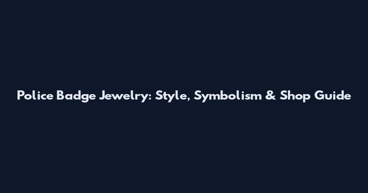 Police Badge Jewelry: Style, Symbolism & Shop Guide