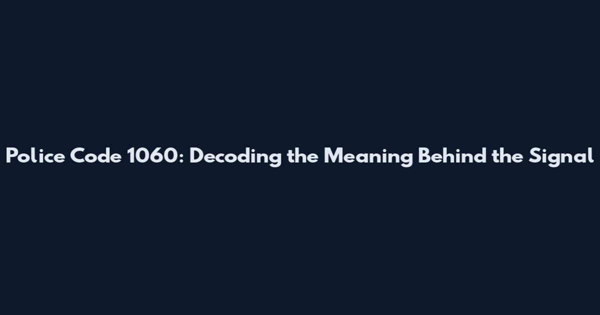 Police Code 1060: Decoding the Meaning Behind the Signal