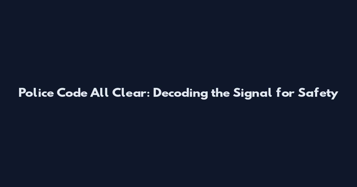 Police Code All Clear: Decoding the Signal for Safety