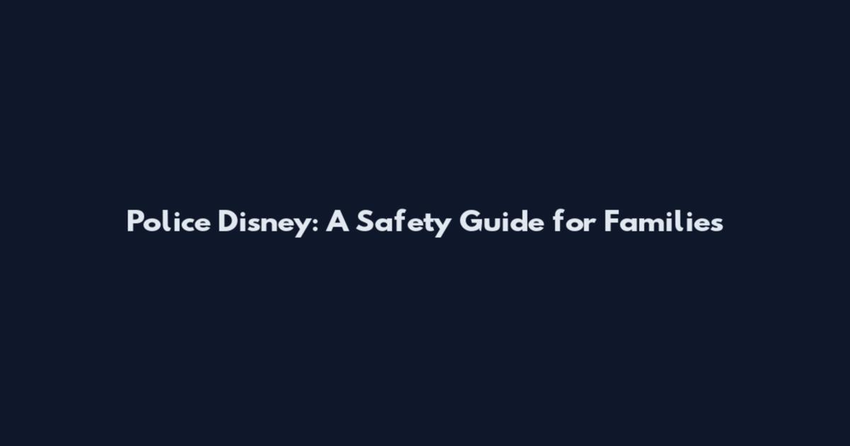 Police Disney: A Safety Guide for Families