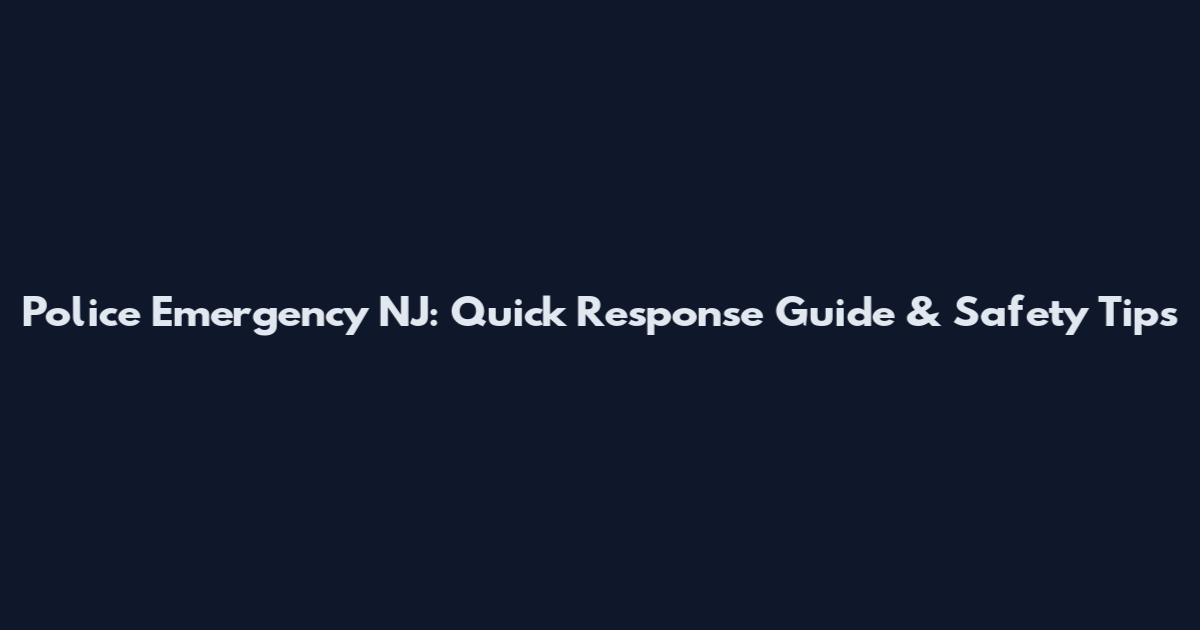Police Emergency NJ: Quick Response Guide & Safety Tips