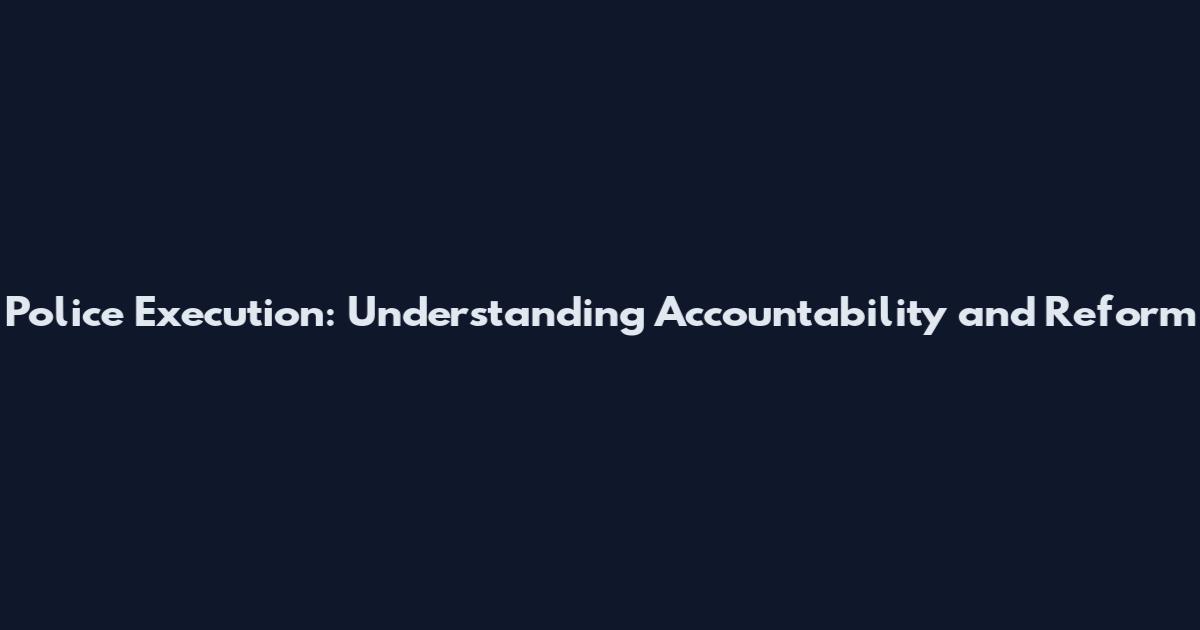 Police Execution: Understanding Accountability and Reform