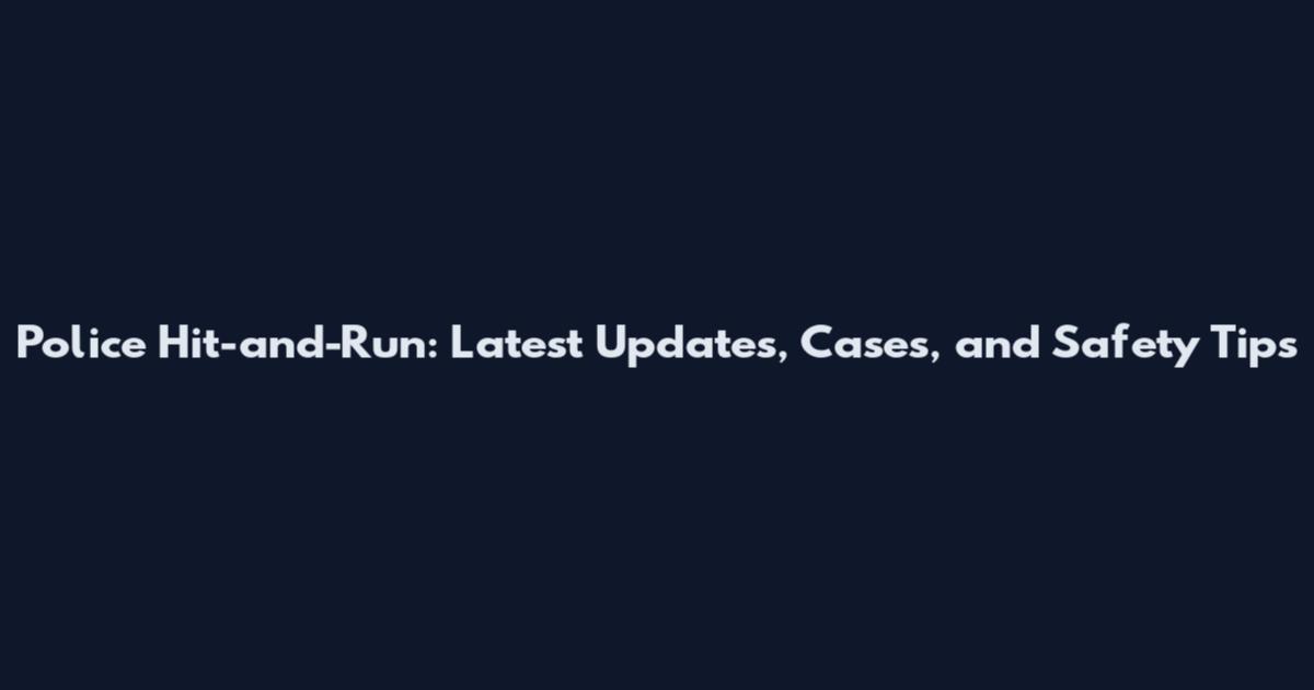Police Hit-and-Run: Latest Updates, Cases, and Safety Tips