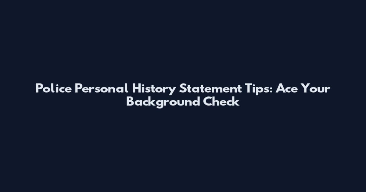 Police Personal History Statement Tips: Ace Your Background Check