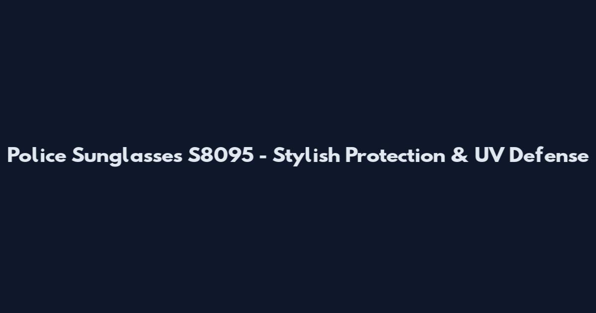Police Sunglasses S8095 - Stylish Protection & UV Defense