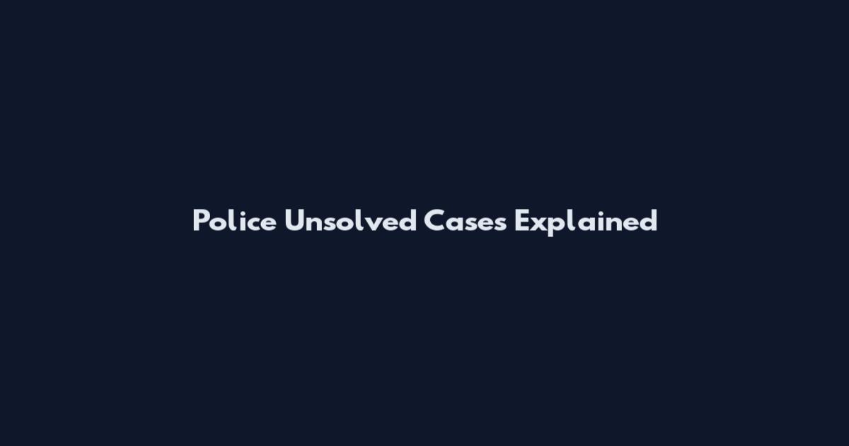 Police Unsolved Cases Explained