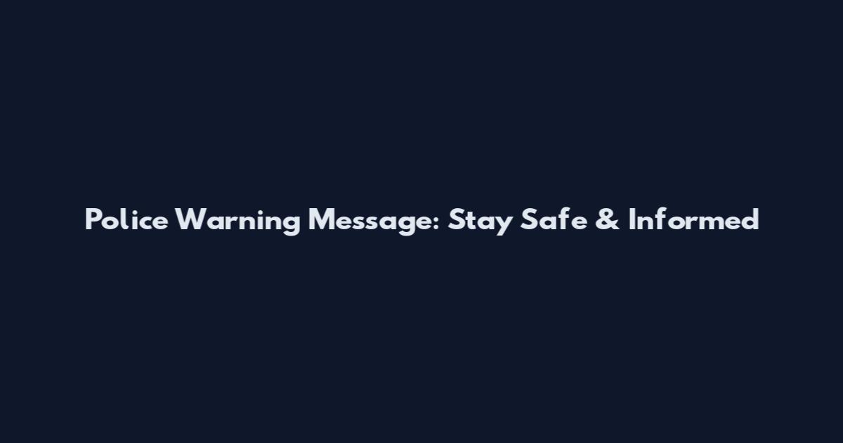 Police Warning Message: Stay Safe & Informed