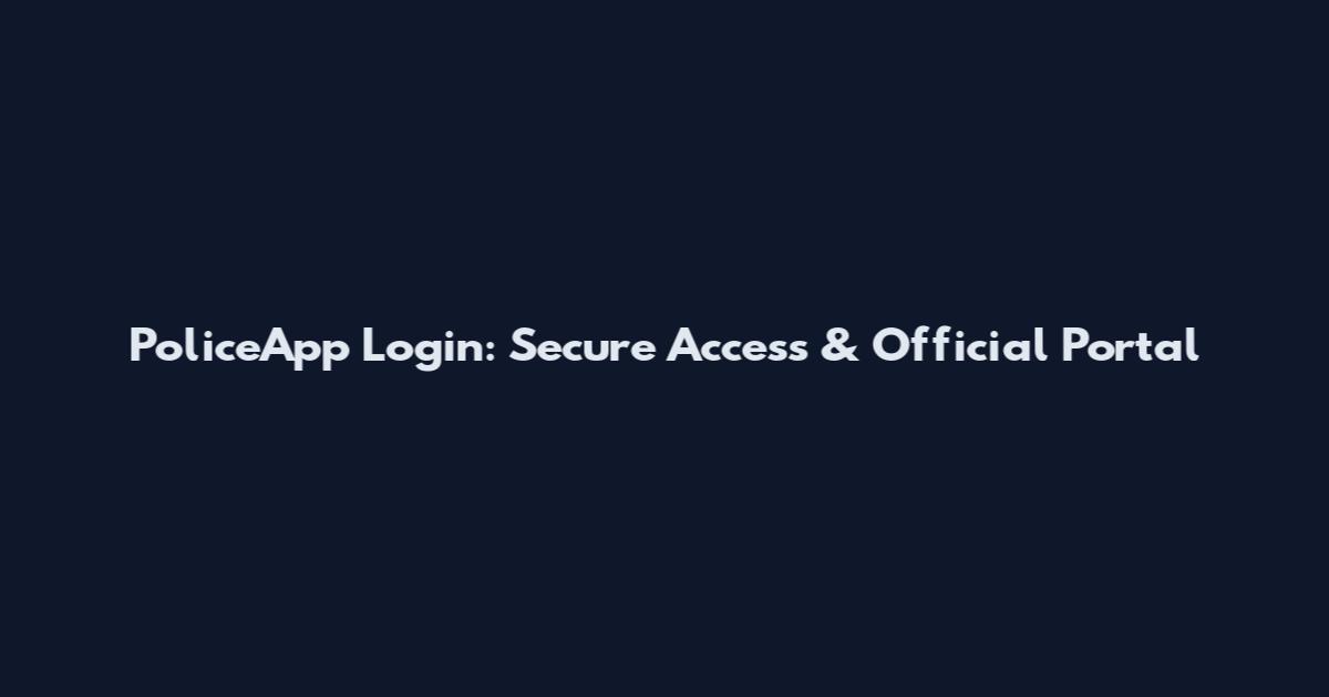 PoliceApp Login: Secure Access & Official Portal