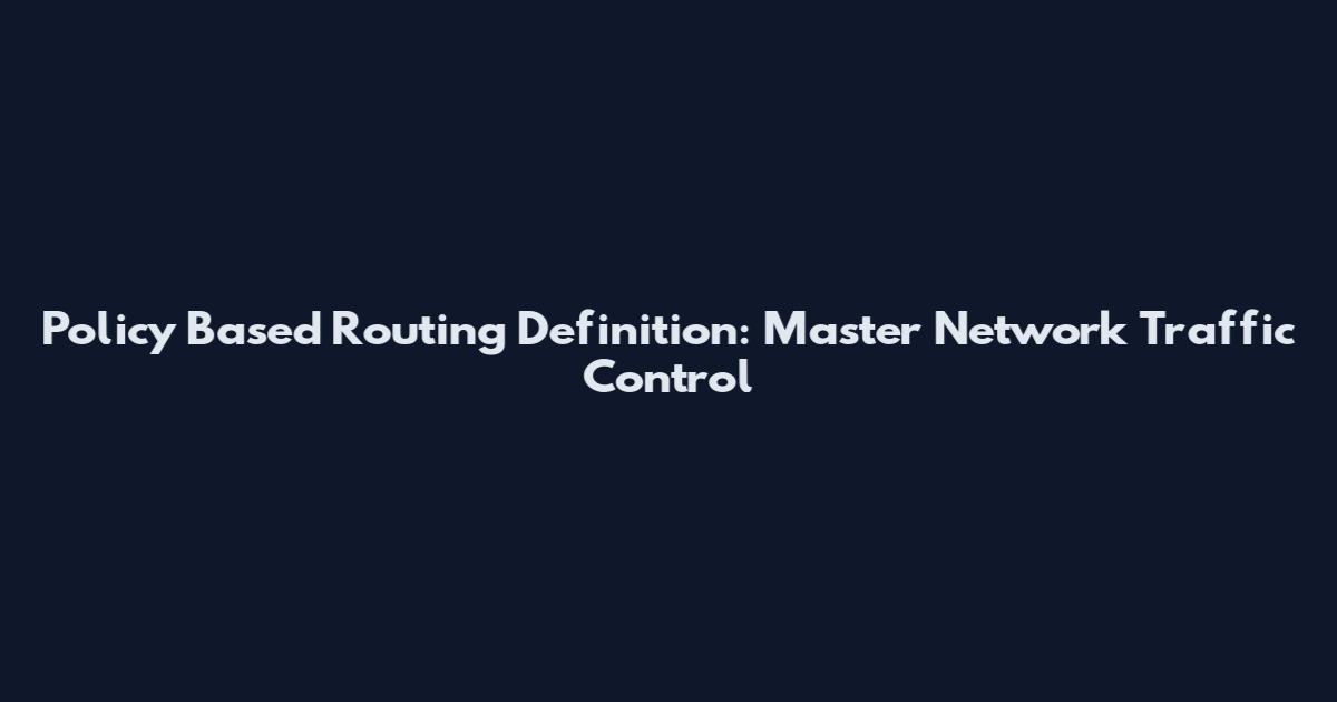 Policy Based Routing Definition: Master Network Traffic Control