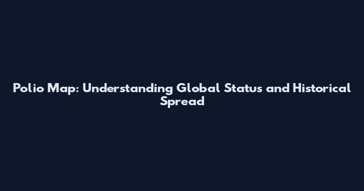 Polio Map: Understanding Global Status and Historical Spread
