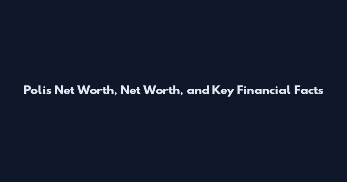 Polis Net Worth, Net Worth, and Key Financial Facts