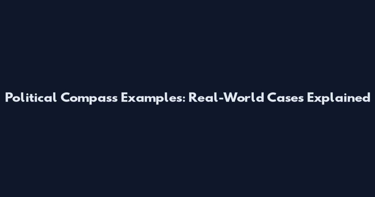 Political Compass Examples: Real-World Cases Explained