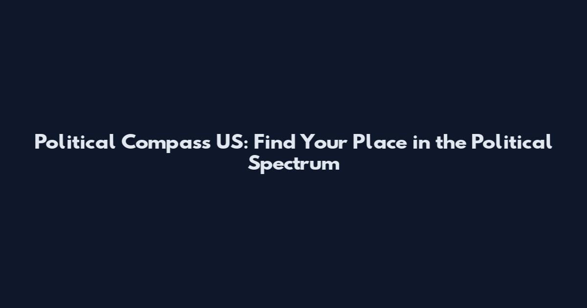 Political Compass US: Find Your Place in the Political Spectrum