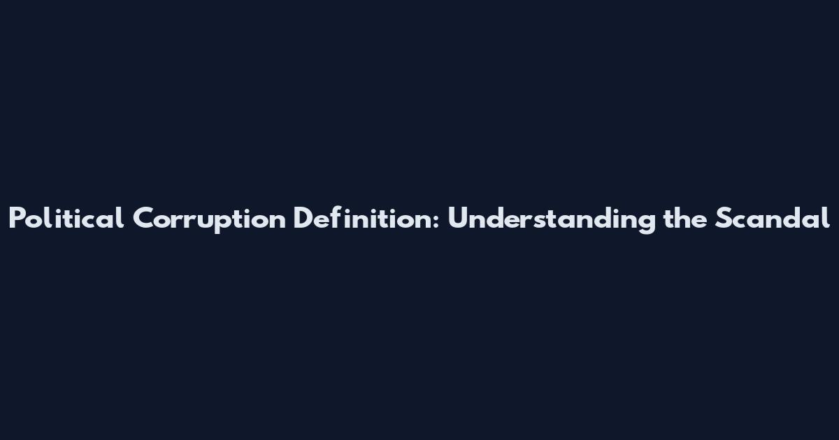 Political Corruption Definition: Understanding the Scandal
