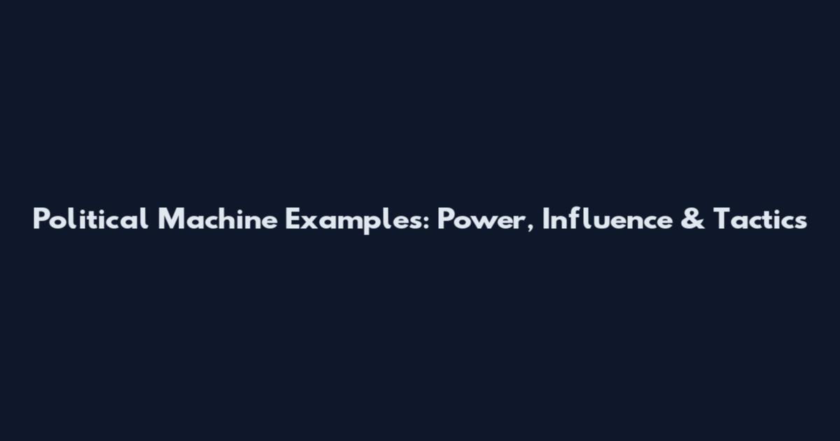 Political Machine Examples: Power, Influence & Tactics