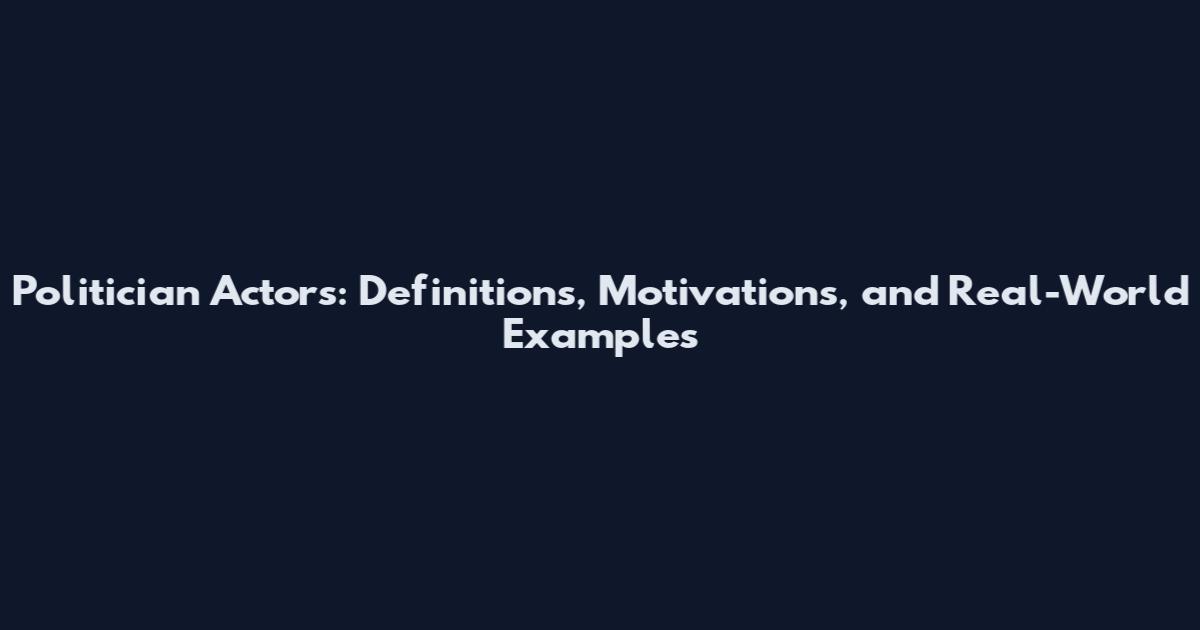 Politician Actors: Definitions, Motivations, and Real-World Examples