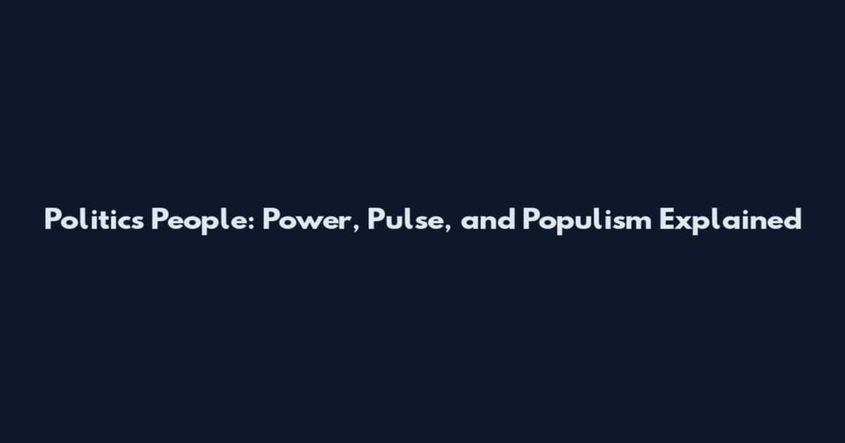 Politics People: Power, Pulse, and Populism Explained