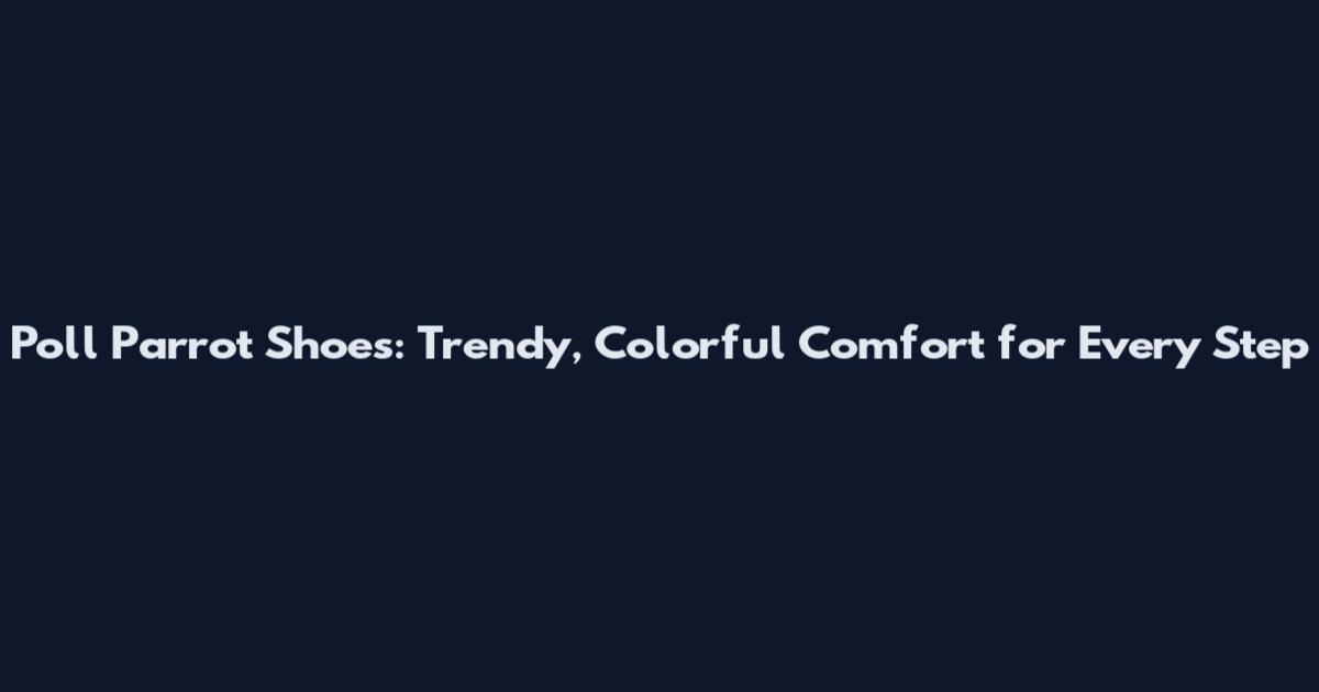 Poll Parrot Shoes: Trendy, Colorful Comfort for Every Step