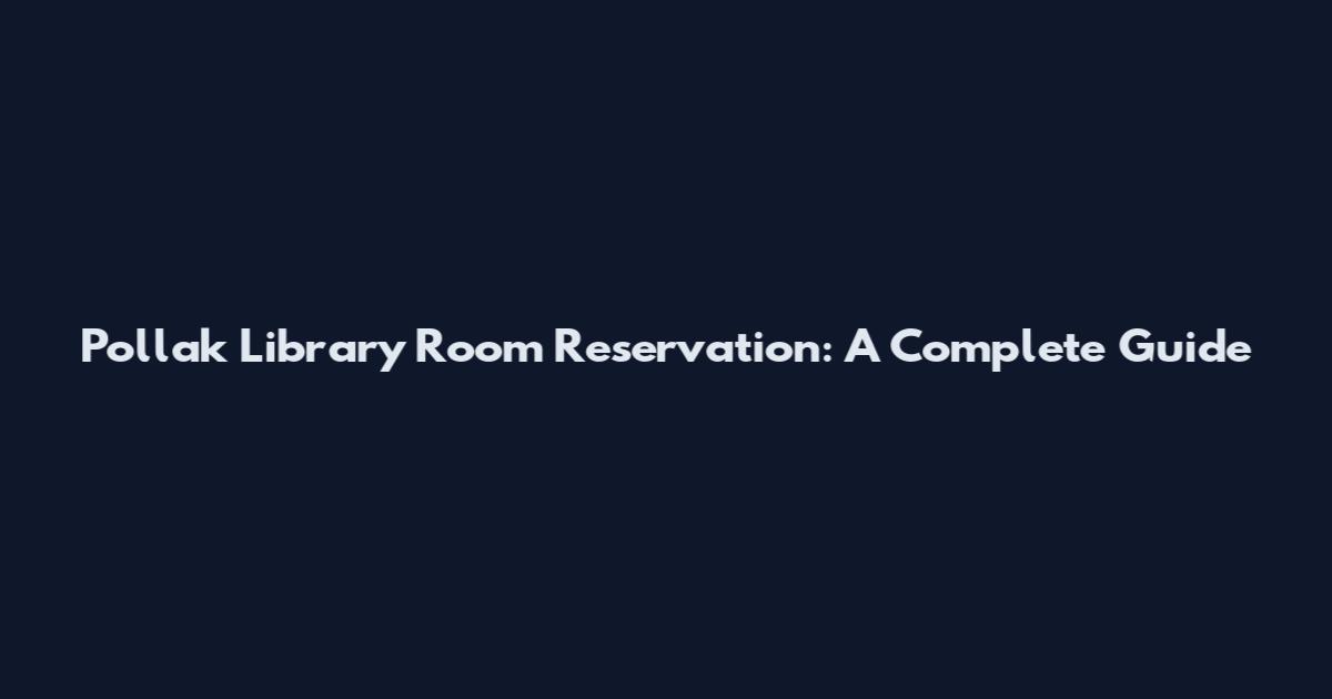Pollak Library Room Reservation: A Complete Guide