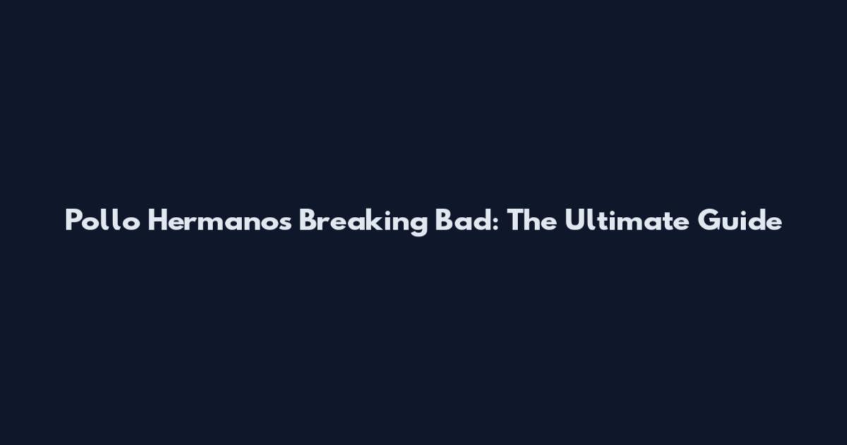 Pollo Hermanos Breaking Bad: The Ultimate Guide