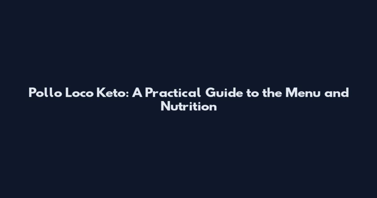 Pollo Loco Keto: A Practical Guide to the Menu and Nutrition