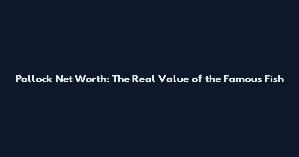 Pollock Net Worth: The Real Value of the Famous Fish