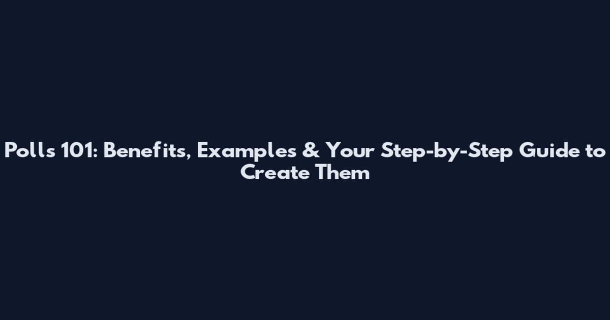 Polls 101: Benefits, Examples & Your Step-by-Step Guide to Create Them