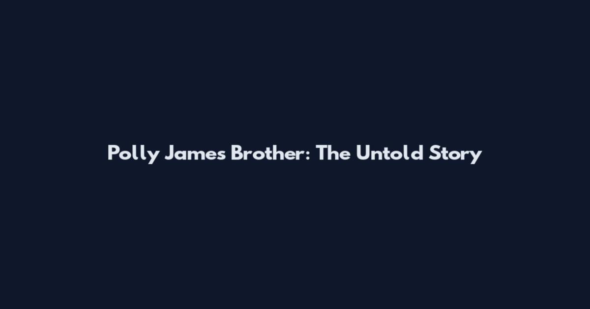 Polly James Brother: The Untold Story