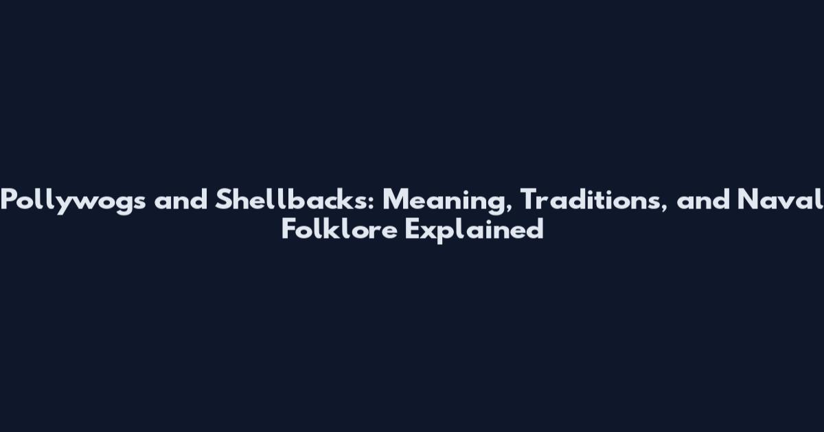 Pollywogs and Shellbacks: Meaning, Traditions, and Naval Folklore Explained
