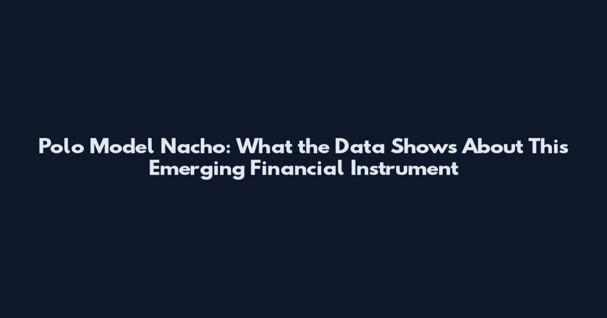 Polo Model Nacho: What the Data Shows About This Emerging Financial Instrument