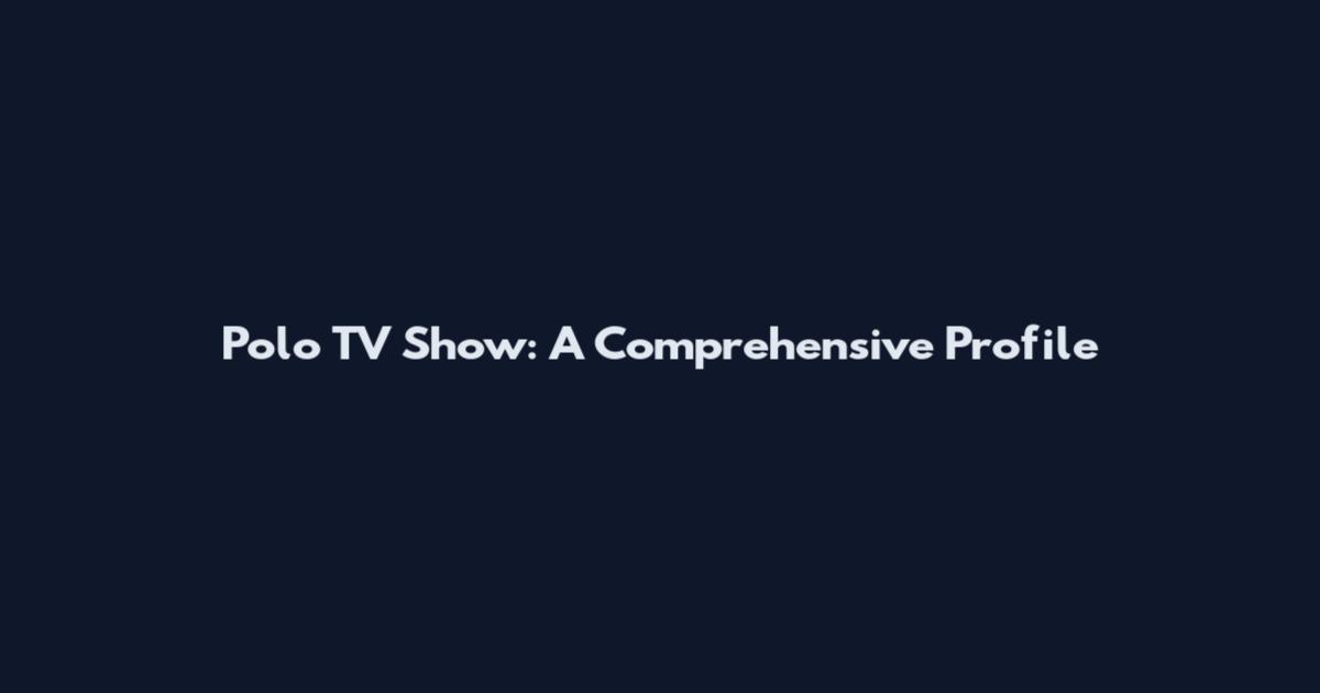 Polo TV Show: A Comprehensive Profile