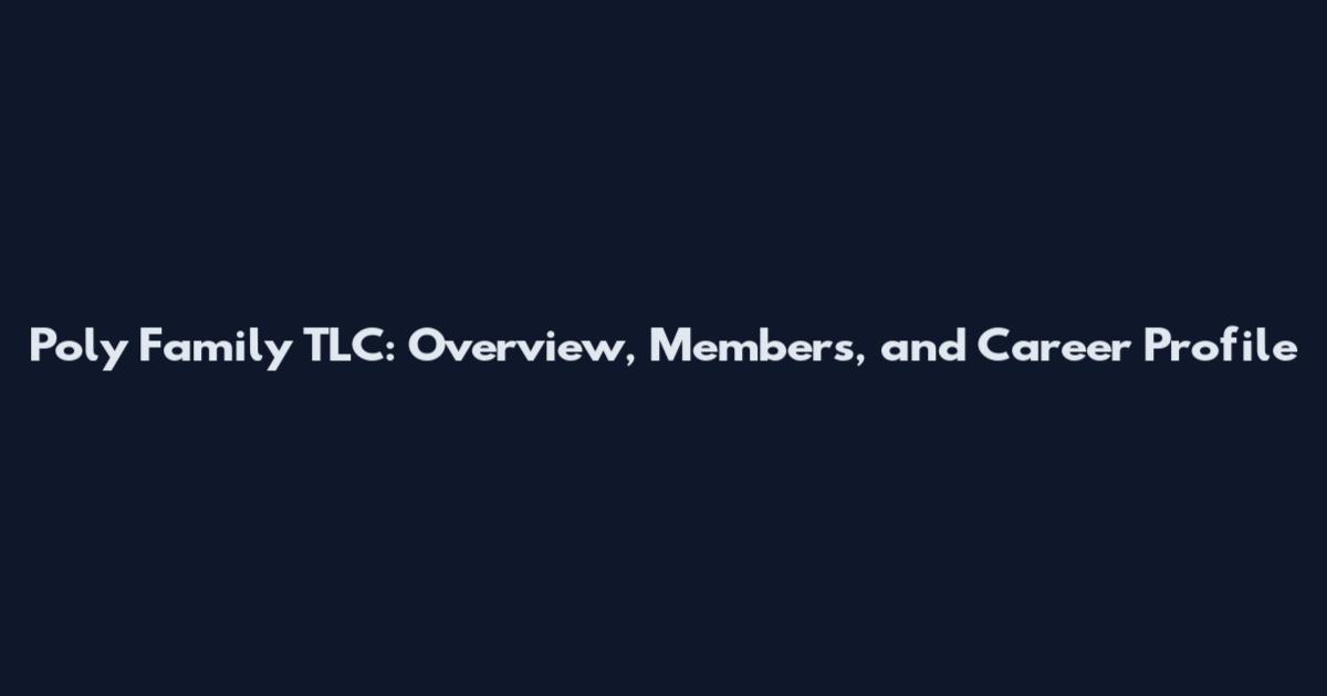 Poly Family TLC: Overview, Members, and Career Profile