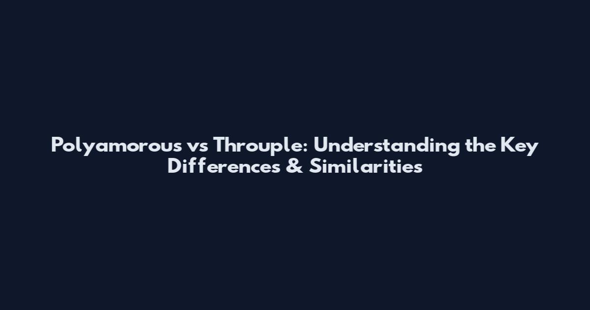Polyamorous vs Throuple: Understanding the Key Differences & Similarities