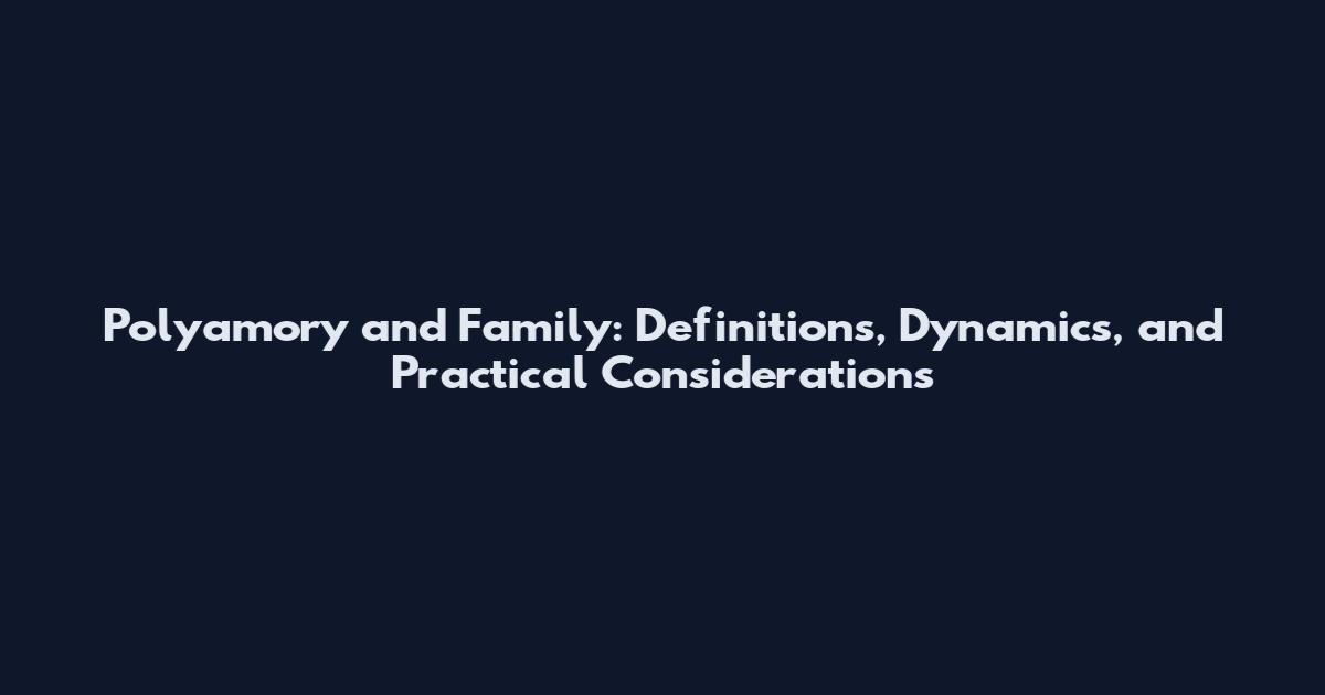 Polyamory and Family: Definitions, Dynamics, and Practical Considerations