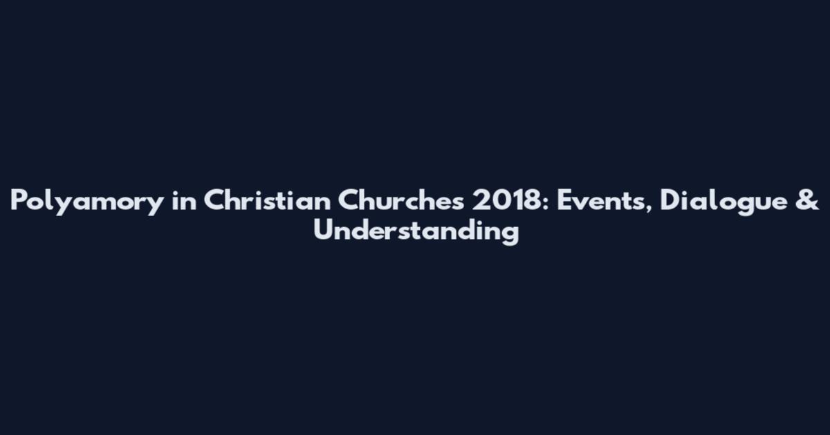 Polyamory in Christian Churches 2018: Events, Dialogue & Understanding