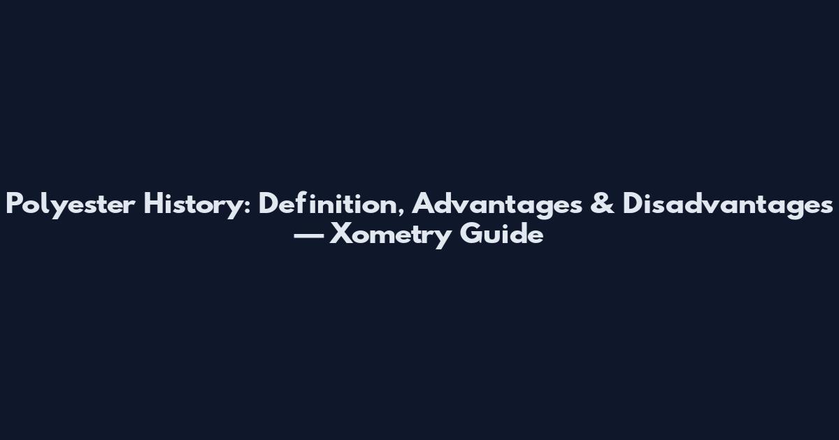 Polyester History: Definition, Advantages & Disadvantages — Xometry Guide