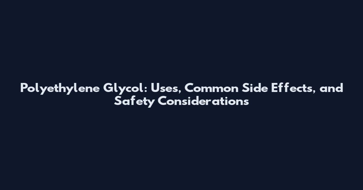 Polyethylene Glycol: Uses, Common Side Effects, and Safety Considerations