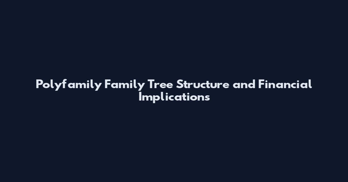 Polyfamily Family Tree Structure and Financial Implications