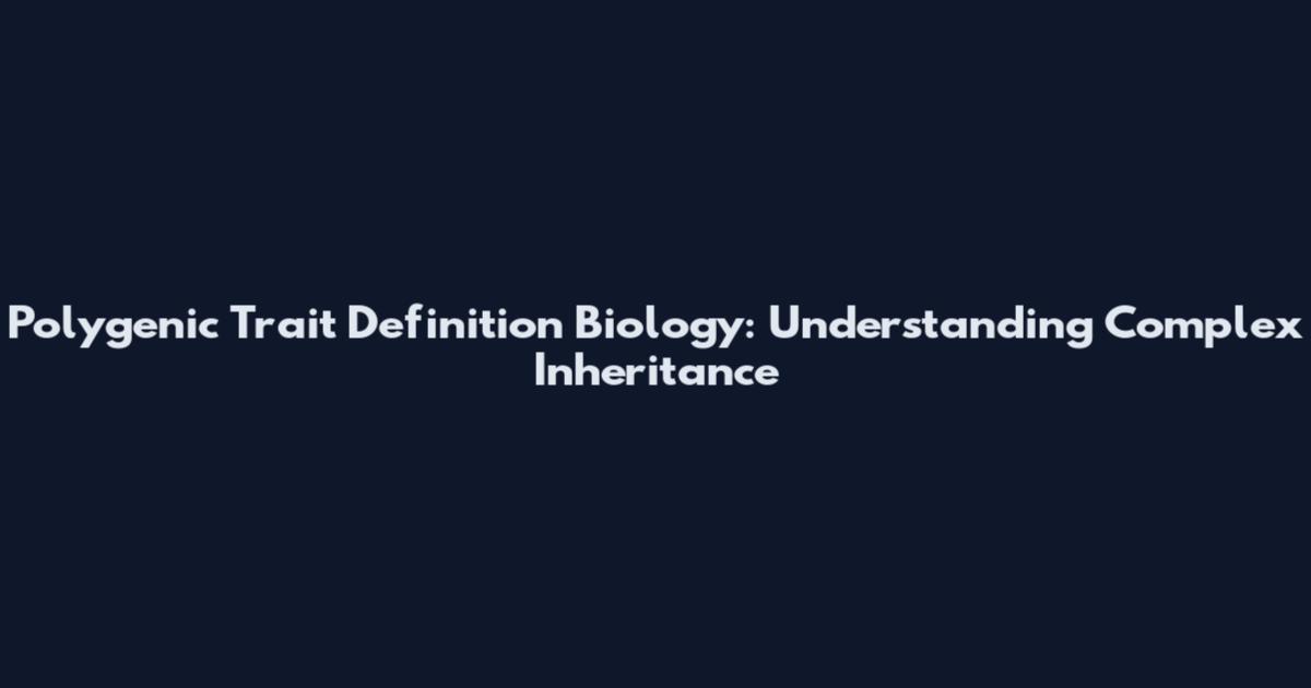 Polygenic Trait Definition Biology: Understanding Complex Inheritance