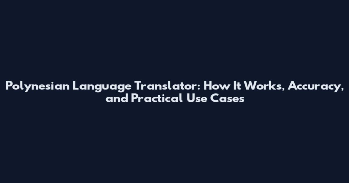 Polynesian Language Translator: How It Works, Accuracy, and Practical Use Cases